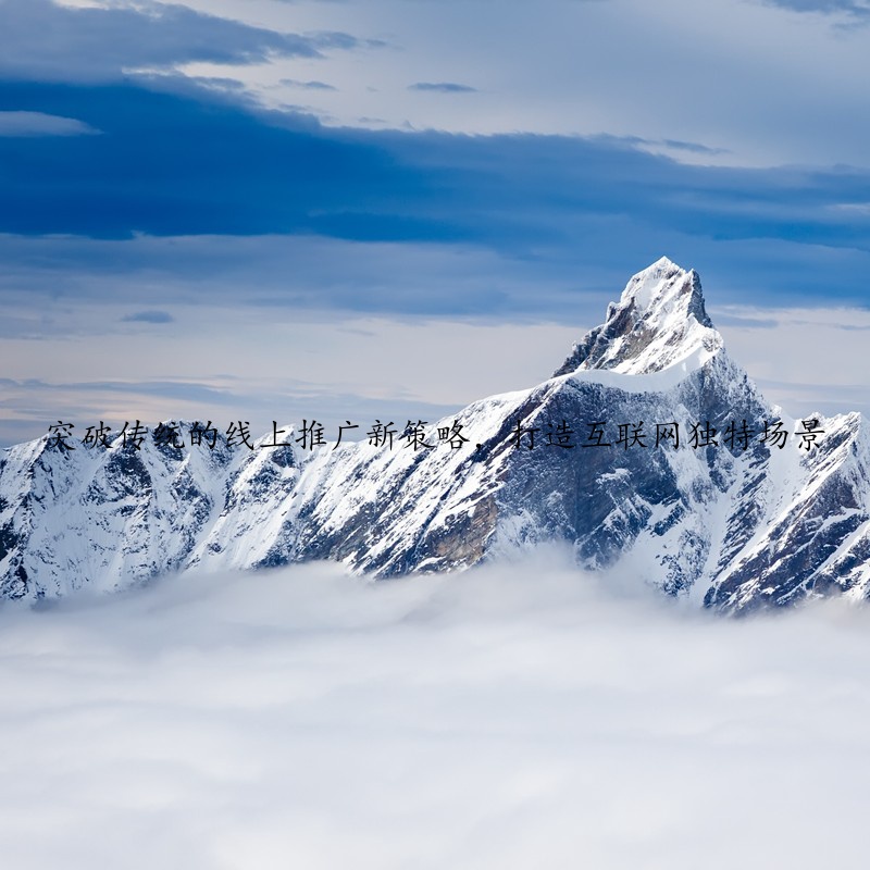 突破传统的线上推广新策略，打造互联网独特场景